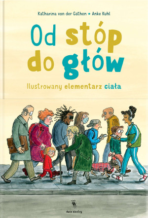 Od stóp do głów Ilustrowany elementarz ciała