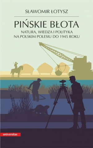 Pińskie błota Natura, wiedza i polityka na polskim Polesiu do 1945 roku,