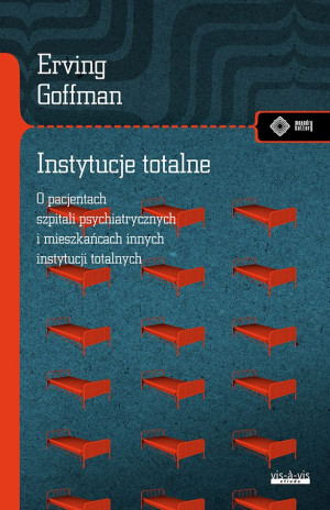 Instytucje totalne O pacjentach szpitali psychiatrycznych i mieszkańcach innych instytucji totalnych
