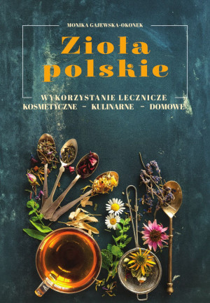 Zioła polskie Wykorzystanie lecznicze, kosmetyczne, kulinarne, domowe