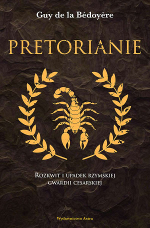 Pretorianie Rozkwit i upadek rzymskiej gwardii cesarskiej