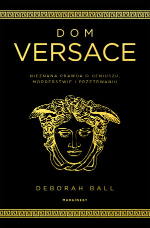 Dom Versace Nieznana prawda o geniuszu, morderstwie i przetrwaniu