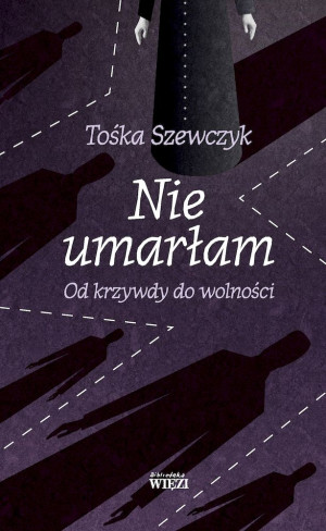 Nie umarłam Od krzywdy do wolności
