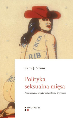 Polityka seksualna mięsa Feministyczno-wegetariańska teoria krytyczna