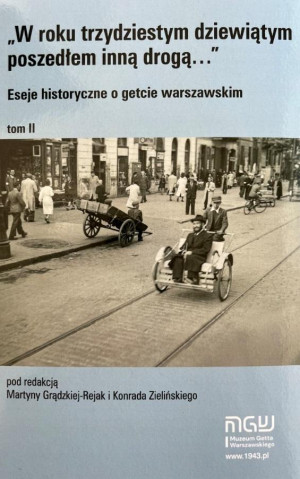W roku trzydziestym dziewiątym poszedłem inną drogą Eseje historyczne o getcie warszawskim Tom 2