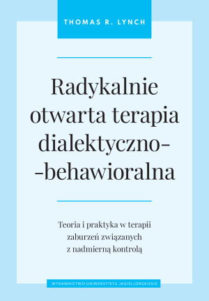 Radykalnie otwarta terapia dialektyczno-behawioralna Teoria i praktyka w terapii zaburzeń związanych z nadmierną kontrolą