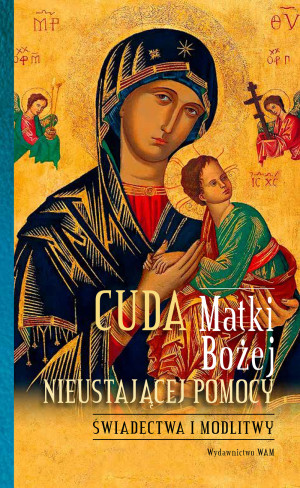 Cuda Matki Bożej Nieustającej Pomocy Świadectwa i modlitwy