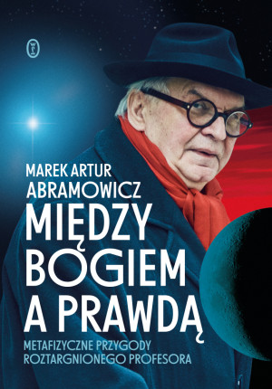 Między Bogiem a prawdą Metafizyczne przygody roztargnionego profesora
