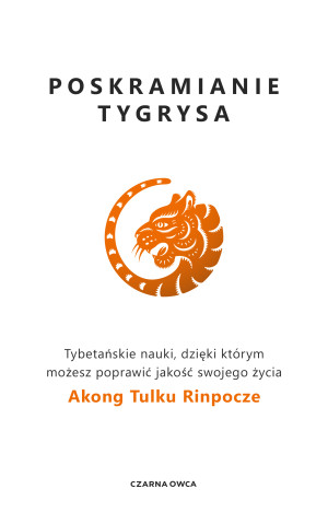 Poskramianie tygrysa Tybetańskie nauki, dzięki którym możesz poprawić jakość swojego życia