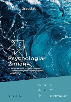 Psychologia Zmiany najskuteczniejsze narzędzia pracy z ludzkimi emocjami, zachowaniami i myśleniem