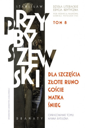 Dzieła literackie Tom 8 Edycja krytyczna Dla szczęścia, Złote runo, Goście, Matka, Śnieg