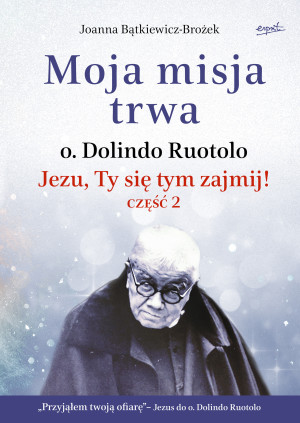 Moja misja trwa. O. Dolindo Ruotolo. Jezu, Ty się tym zajmij! Tom 2