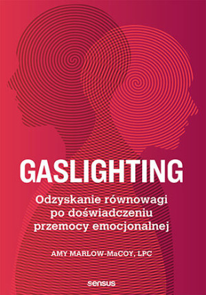 Gaslighting Odzyskanie równowagi po doświadczeniu przemocy emocjonalnej