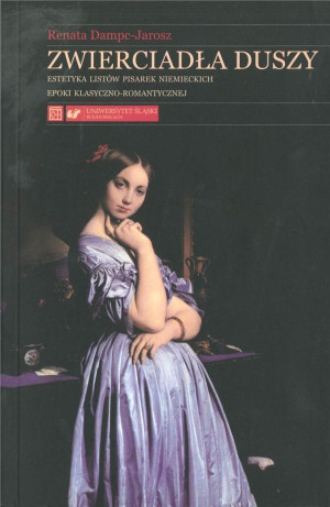 Zwierciadła duszy Estetyka listów pisarek niemieckich epoki klasyczno-romantycznej