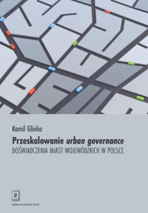 Przeskalowanie urban governance Doświadczenia miast wojewódzkich w Polsce