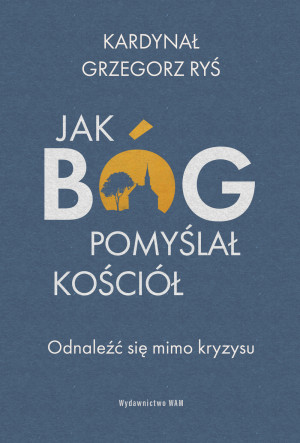 Jak Bóg pomyślał Kościół Odnaleźć się mimo kryzysu