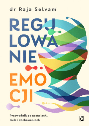 Regulowanie emocji Przewodnik po uczuciach, ciele i zachowaniach