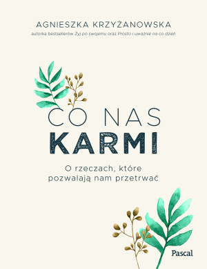 Co nas karmi O rzeczach, które pozwalają nam przetrwać