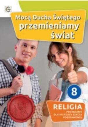 Mocą Ducha Świętego przemieniamy świat 8 Religia Podręcznik Szkoła podstawowa