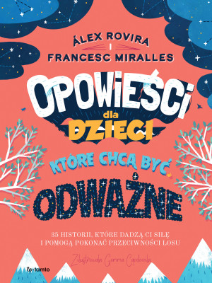 Opowieści dla dzieci które chcą być odważne 35 historii, które dadzą ci siłę i pomogą pokonać przeciwności losu
