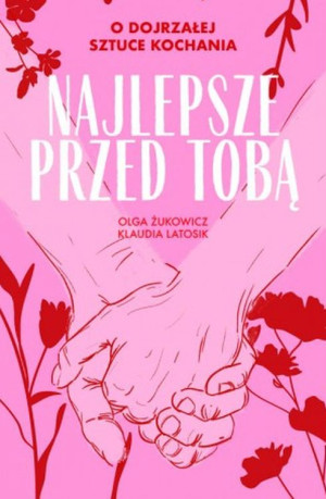 Najlepsze przed Tobą O dojrzałej sztuce kochania