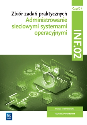 Zbiór zadań praktycznych. INF.02. Administrowanie sieciowymi systemami operacyjnymi. Część 4 Technikum
