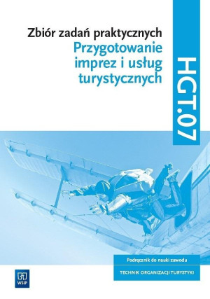 Zbiór zadań praktycznych. HGT.07. Przygotowanie imprez i usług turystycznych Technikum