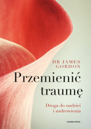 Przemienić traumę Droga do nadziei i uzdrowienia