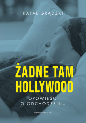 Żadne tam Hollywood Opowieści o odchodzeniu