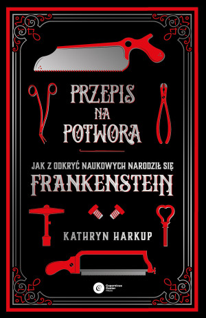 Przepis na potwora Jak z odkryć naukowych narodził się Frankenstein