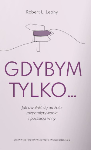 Gdybym tylko Jak uwolnić się od żalu, rozpamiętywania i poczucia winy