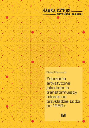 Zdarzenia artystyczne jako impuls transformujący miasto na przykładzie Łodzi po 1989 r.