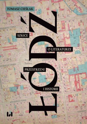 Łódź Szkice o literaturze, przestrzeni i historii