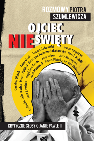 Ojciec nieświęty Krytyczne głosy o Janie Pawle II