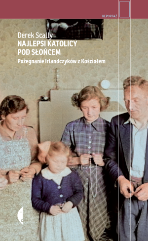 Najlepsi katolicy pod słońcem Pożegnanie Irlandczyków z Kościołem