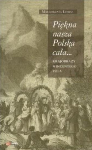 Piękna nasza Polska cała Krajobrazy Wincentego Pola