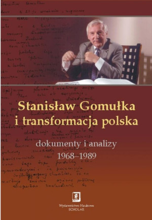 Stanisław Gomułka i transformacja polska Dokumenty i analizy 1968 - 1989