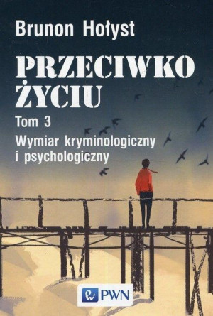 Przeciwko życiu Tom 3 Wymiar kryminologiczny i psychologiczny