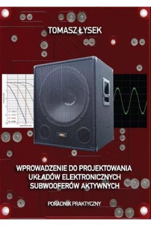 Wprowadzenie do projektowania układów elektronicznych subwooferów aktywnych Poradnik praktyczny
