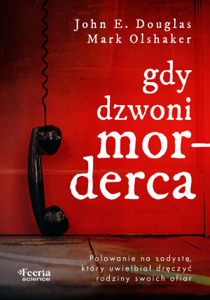 Gdy dzwoni morderca. Polowanie na sadystę, który uwielbiał dręczyć rodziny swoich ofiar