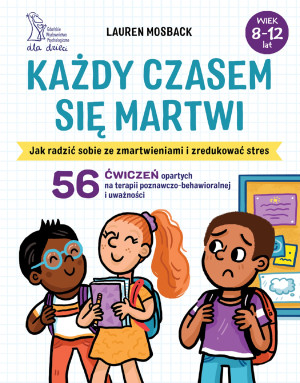 Każdy czasem się martwi Jak radzić sobie ze zmartwieniami i zredukować stres