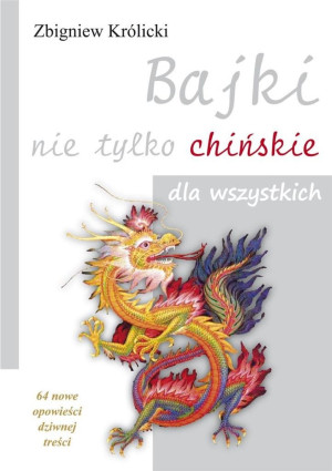 Bajki nie tylko chińskie dla wszystkich 64 nowe opowieści dziwnej treści