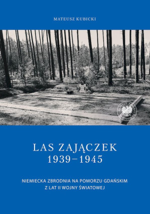 Las Zajączek 1939-1945 Niemiecka zbrodnia na Pomorzu Gdańskim z lat II wojny światowej