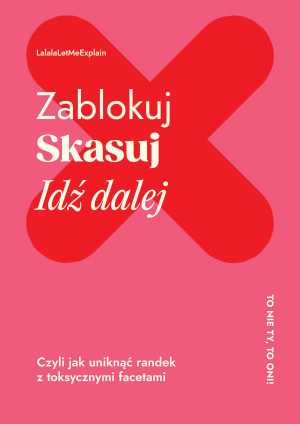 Zablokuj skasuj idź dalej Czyli jak uniknąć randek z toksycznymi facetami