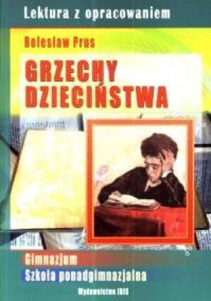 Grzechy dzieciństwa Lektura z opracowaniem Bolesław Prus Gimnazjum, szkoła ponadgimnazjalna