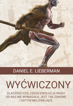 Wyćwiczony Dlaczego coś, czego ewolucja nigdy od nas nie wymagała, jest tak zdrowe i satysfakcjonujące