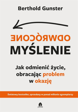 Odwrócone myślenie Jak odmienić życie, obracając problem w okazję