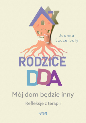 Rodzice DDA Mój dom będzie inny Refleksje z terapii