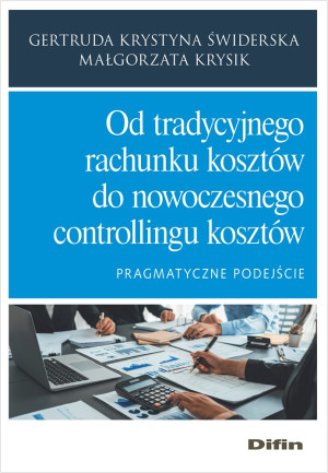 Od tradycyjnego rachunku kosztów do nowoczesnego controllingu kosztów Pragmatyczne podejście