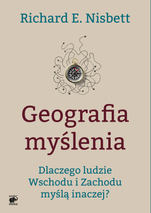 Geografia myślenia. Dlaczego ludzie Wschodu i Zachodu myślą inaczej